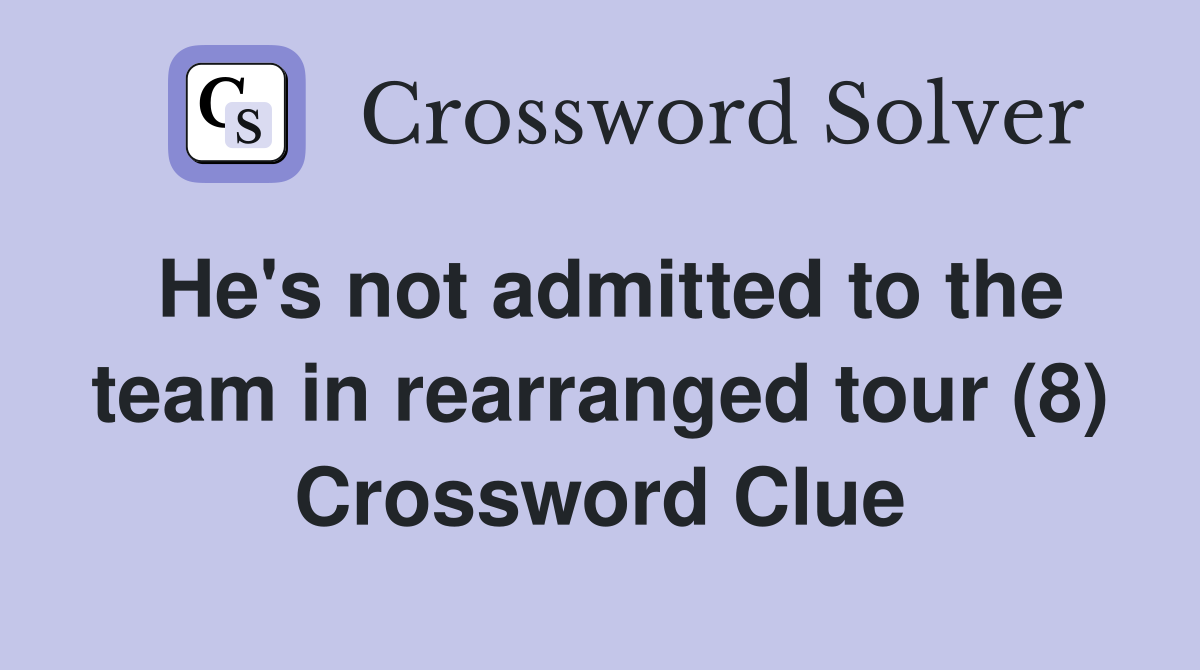 He's not admitted to the team in rearranged tour (8) Crossword Clue